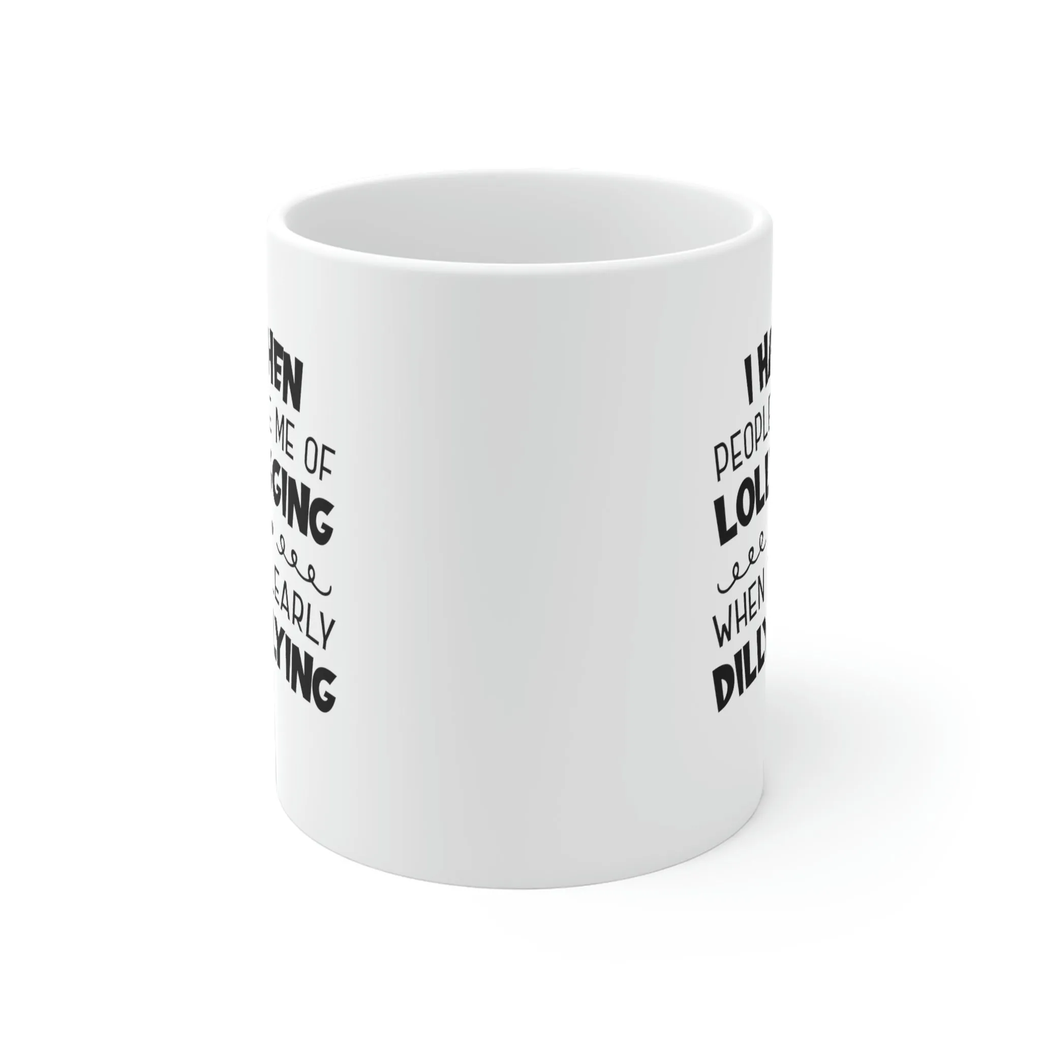 I hate it when people accuse me of lolly-gagging when I'm clearly dilly-dallying - Ceramic Mugs (11oz\15oz\20oz)