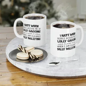 I hate it when people accuse me of lolly-gagging when I'm clearly dilly-dallying - Ceramic Mugs (11oz\15oz\20oz)