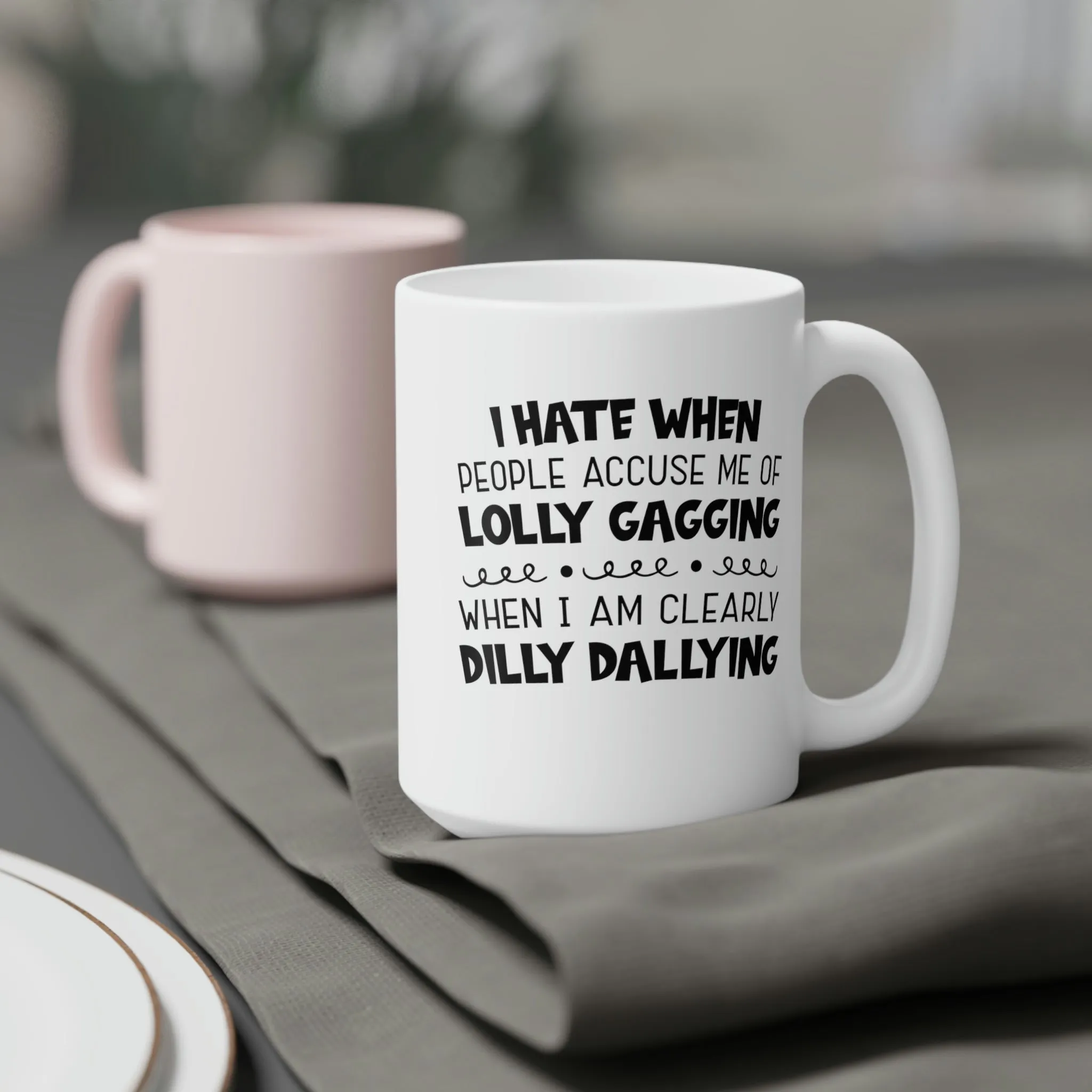 I hate it when people accuse me of lolly-gagging when I'm clearly dilly-dallying - Ceramic Mugs (11oz\15oz\20oz)