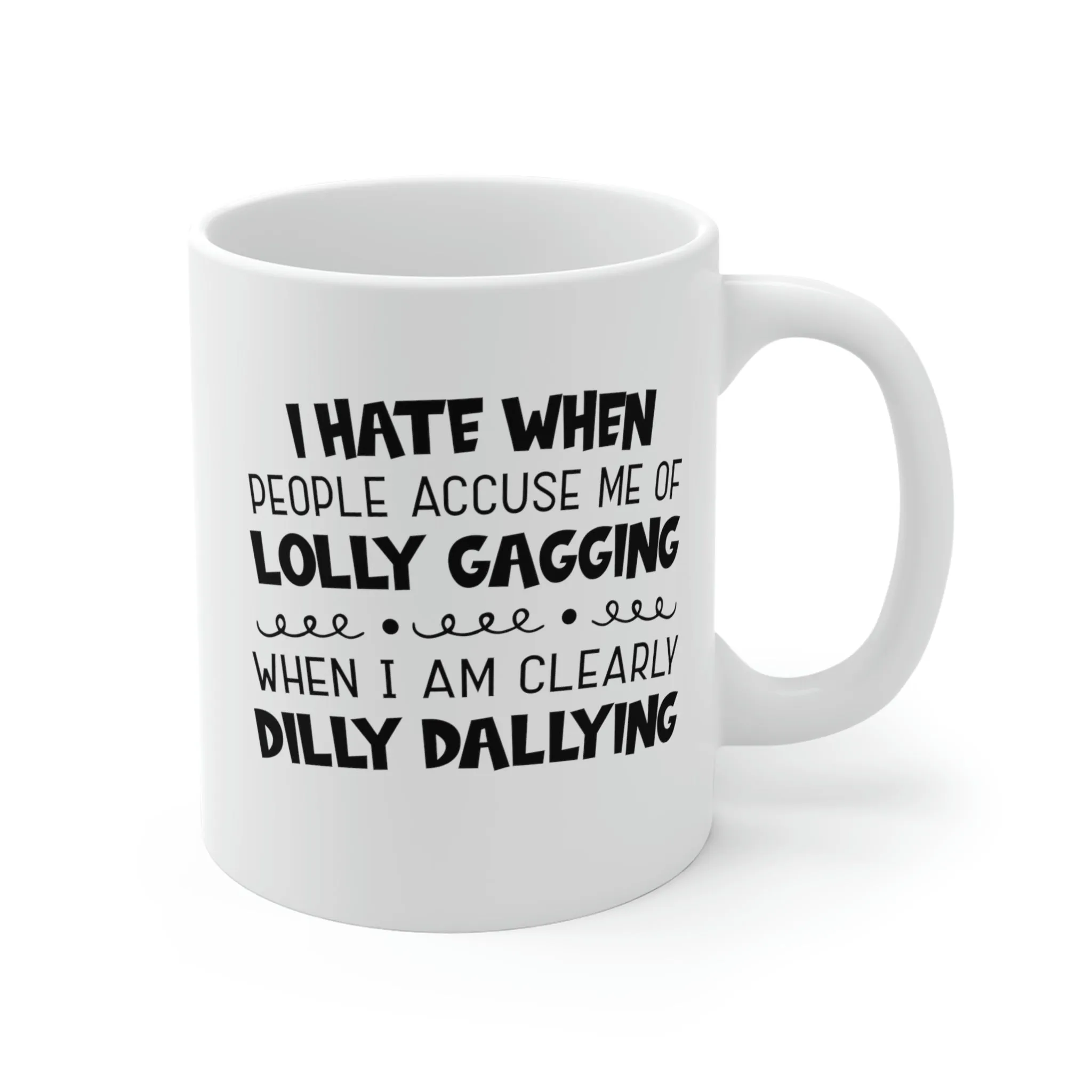 I hate it when people accuse me of lolly-gagging when I'm clearly dilly-dallying - Ceramic Mugs (11oz\15oz\20oz)