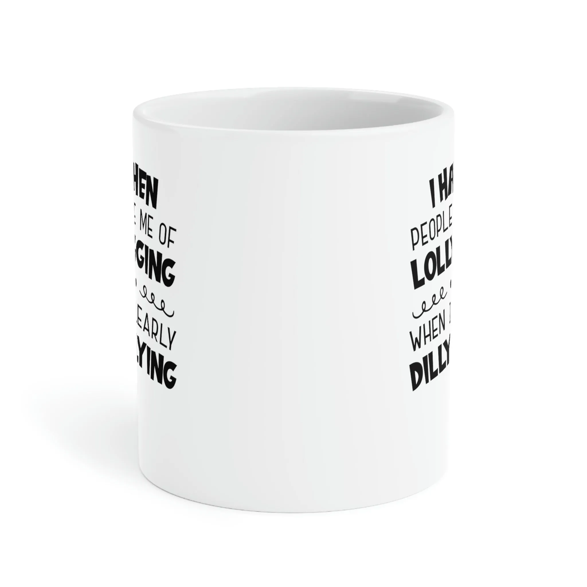 I hate it when people accuse me of lolly-gagging when I'm clearly dilly-dallying - Ceramic Mugs (11oz\15oz\20oz)