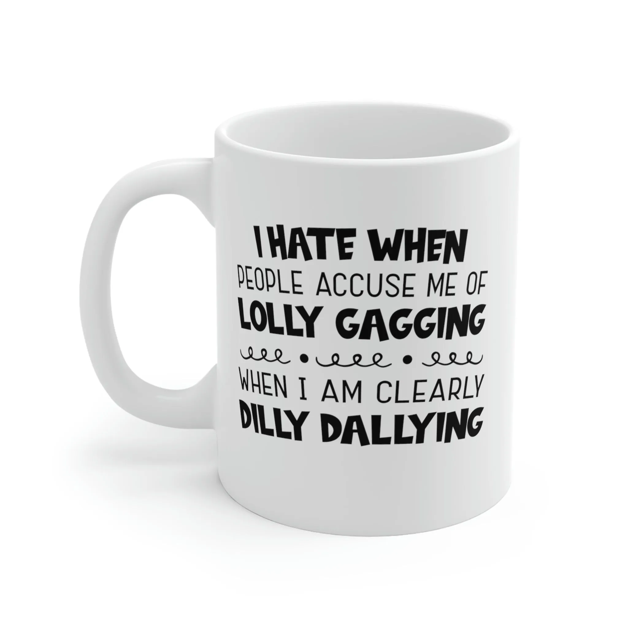 I hate it when people accuse me of lolly-gagging when I'm clearly dilly-dallying - Ceramic Mugs (11oz\15oz\20oz)