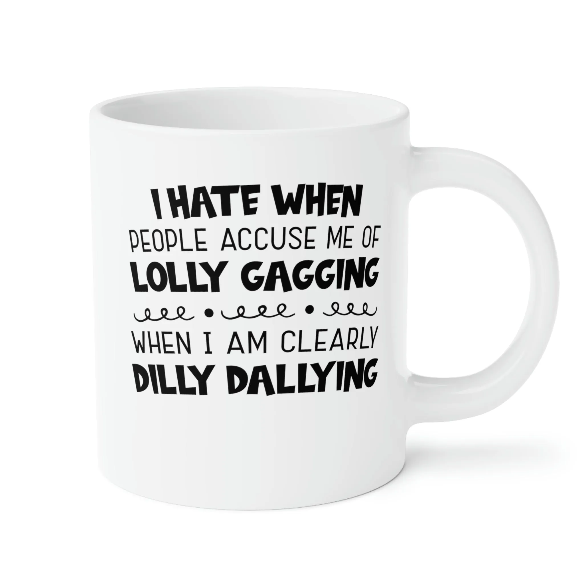 I hate it when people accuse me of lolly-gagging when I'm clearly dilly-dallying - Ceramic Mugs (11oz\15oz\20oz)