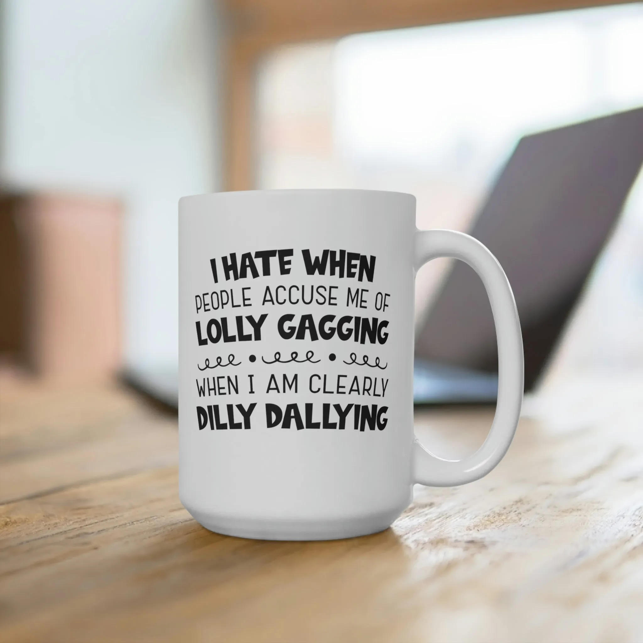 I hate it when people accuse me of lolly-gagging when I'm clearly dilly-dallying - Ceramic Mugs (11oz\15oz\20oz)