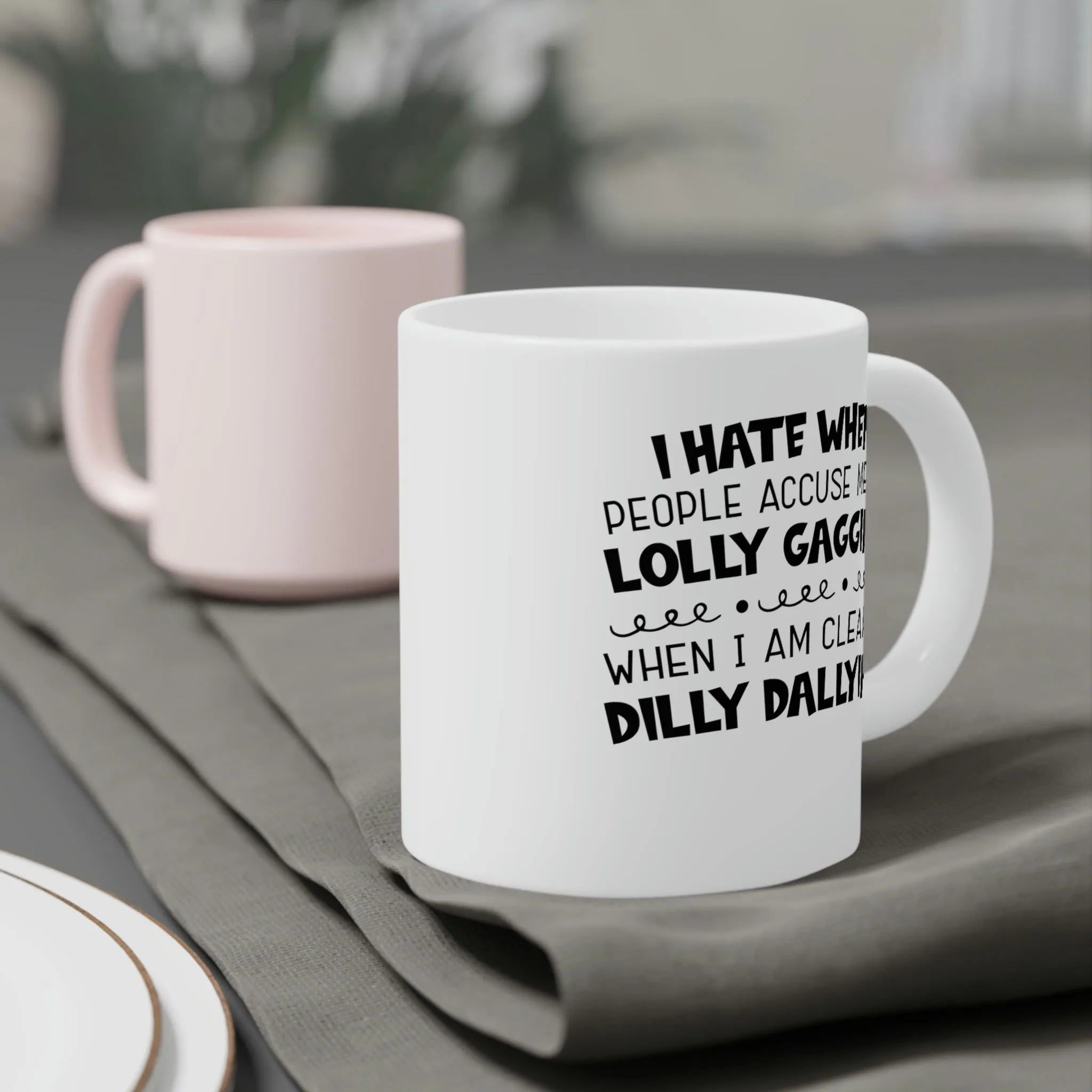 I hate it when people accuse me of lolly-gagging when I'm clearly dilly-dallying - Ceramic Mugs (11oz\15oz\20oz)