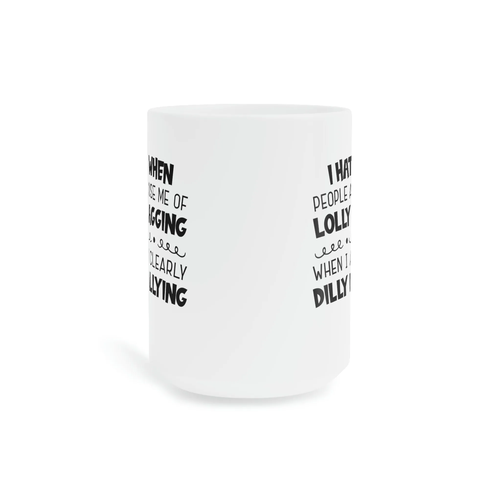 I hate it when people accuse me of lolly-gagging when I'm clearly dilly-dallying - Ceramic Mugs (11oz\15oz\20oz)