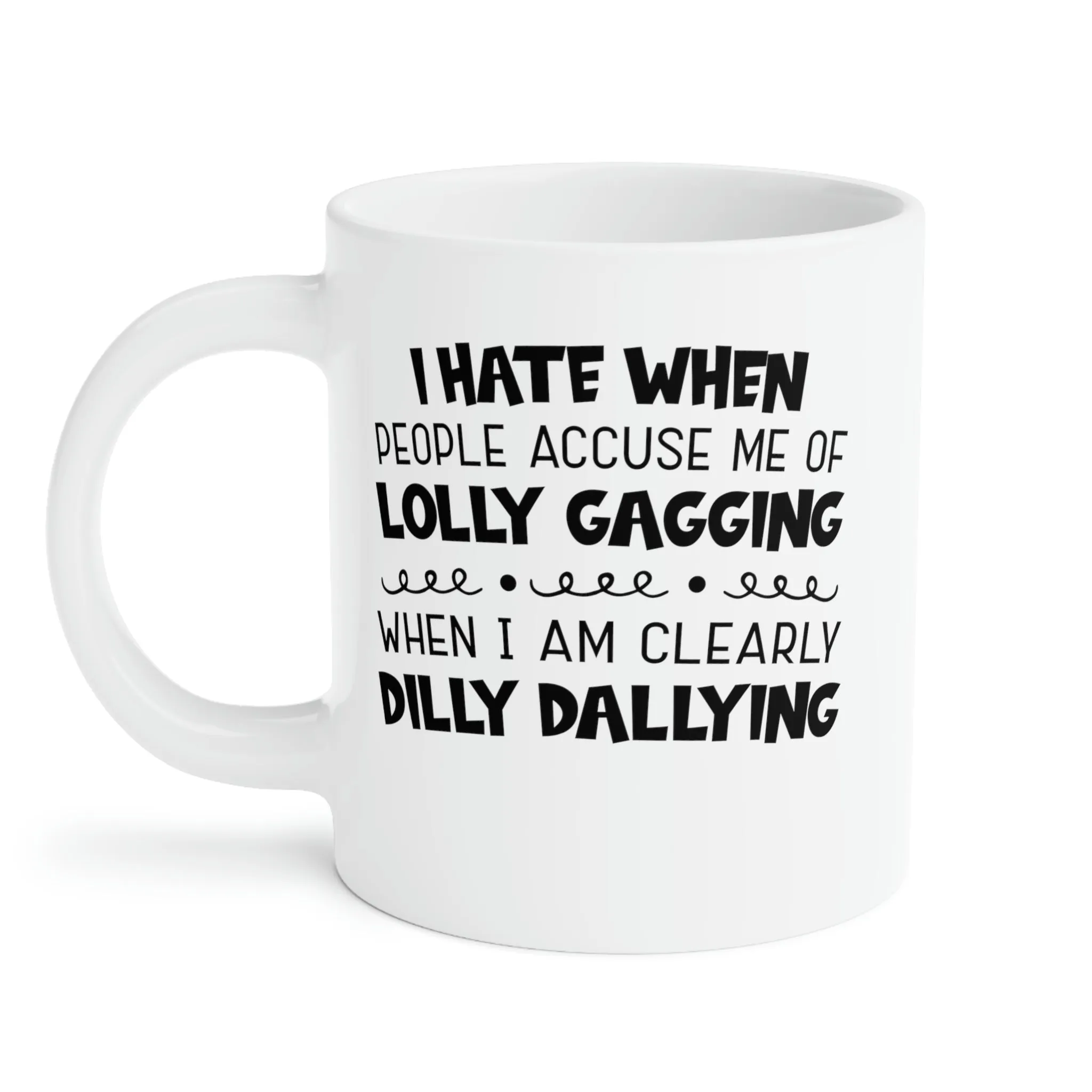 I hate it when people accuse me of lolly-gagging when I'm clearly dilly-dallying - Ceramic Mugs (11oz\15oz\20oz)