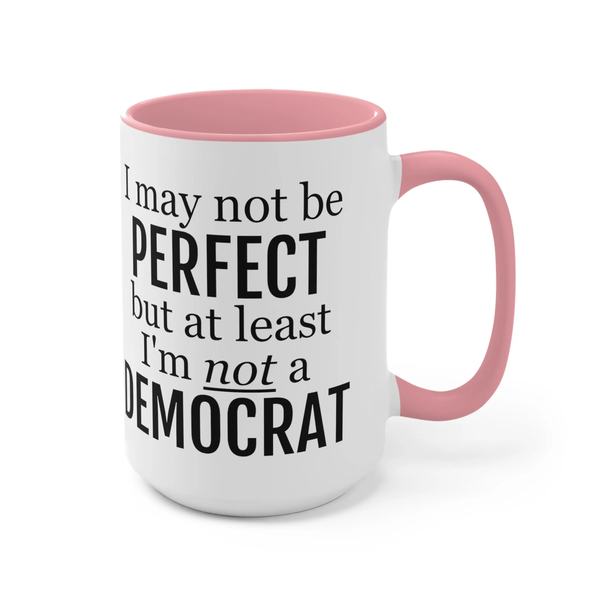 I May Not Be Perfect, But At Least I'm Not A Democrat Mug (2 sizes, 3 colors)