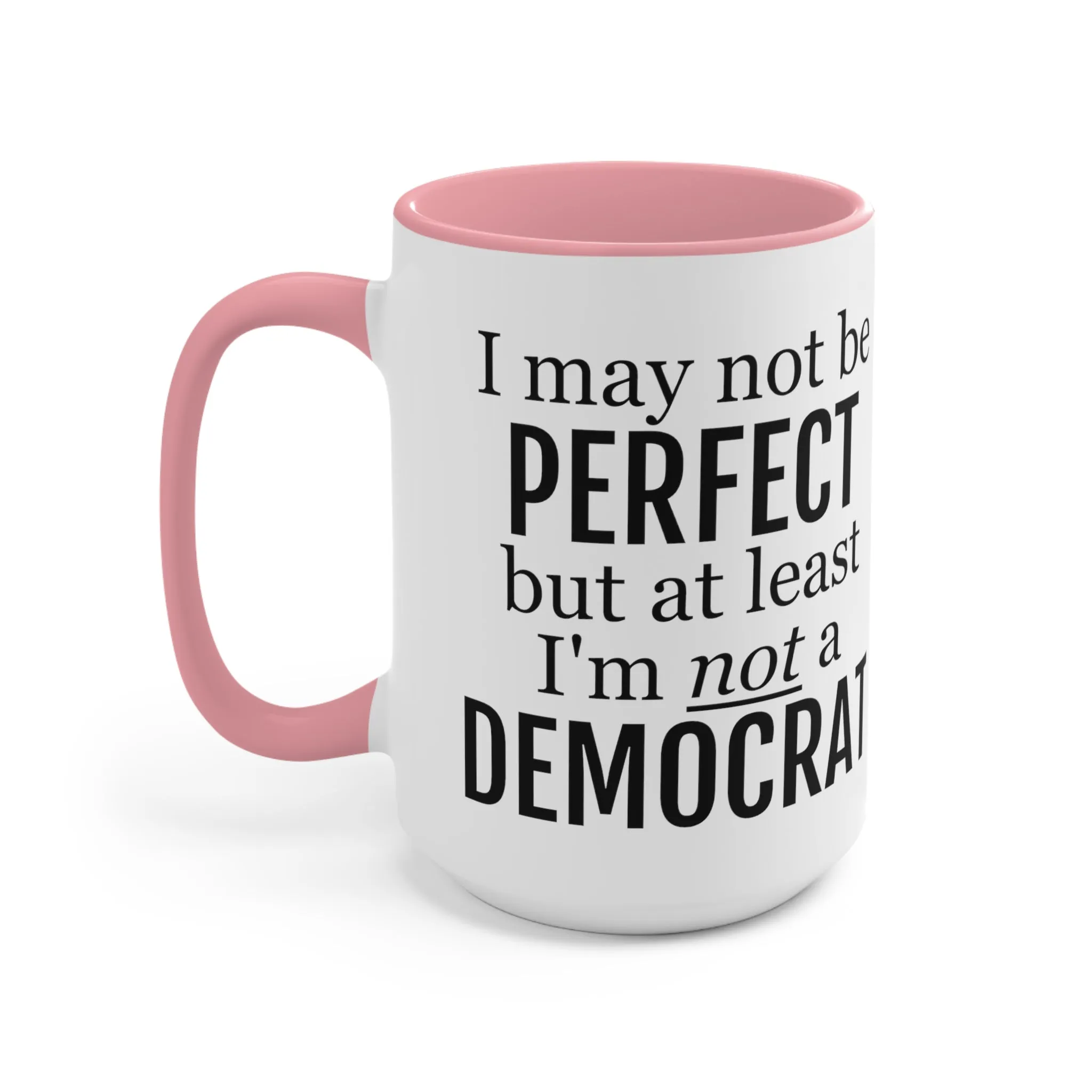 I May Not Be Perfect, But At Least I'm Not A Democrat Mug (2 sizes, 3 colors)