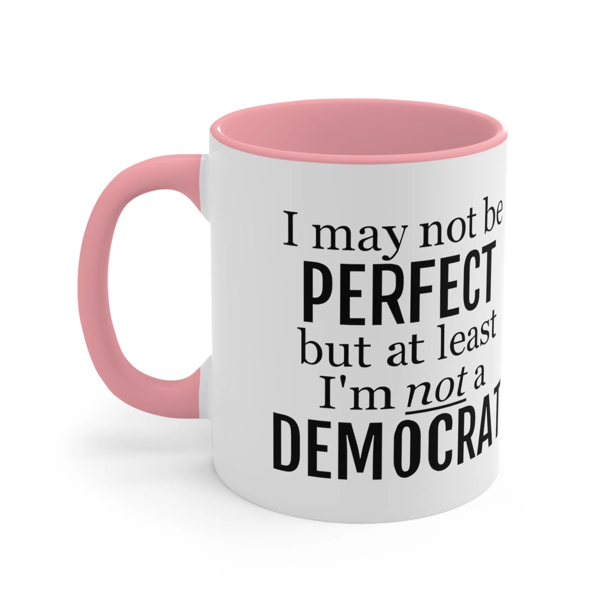 I May Not Be Perfect, But At Least I'm Not A Democrat Mug (2 sizes, 3 colors)