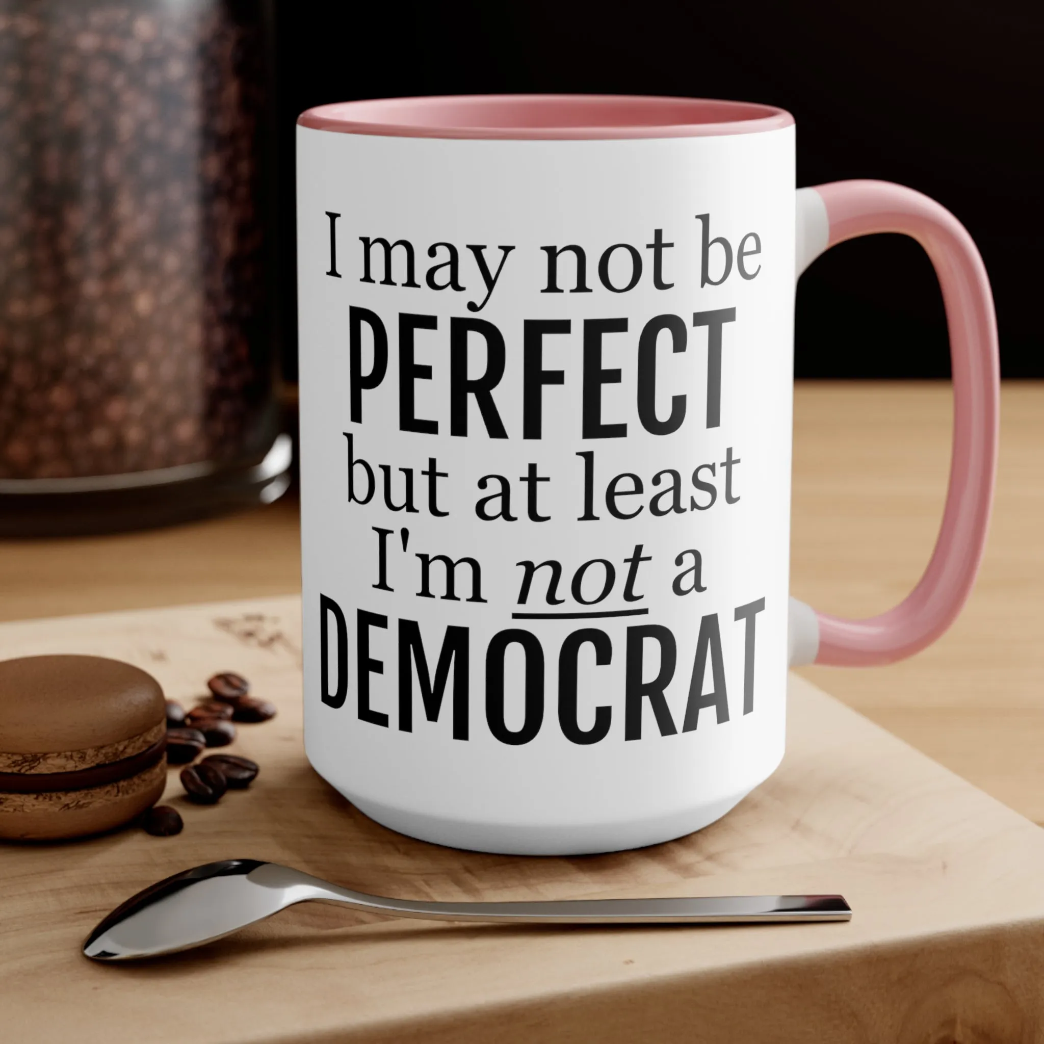 I May Not Be Perfect, But At Least I'm Not A Democrat Mug (2 sizes, 3 colors)