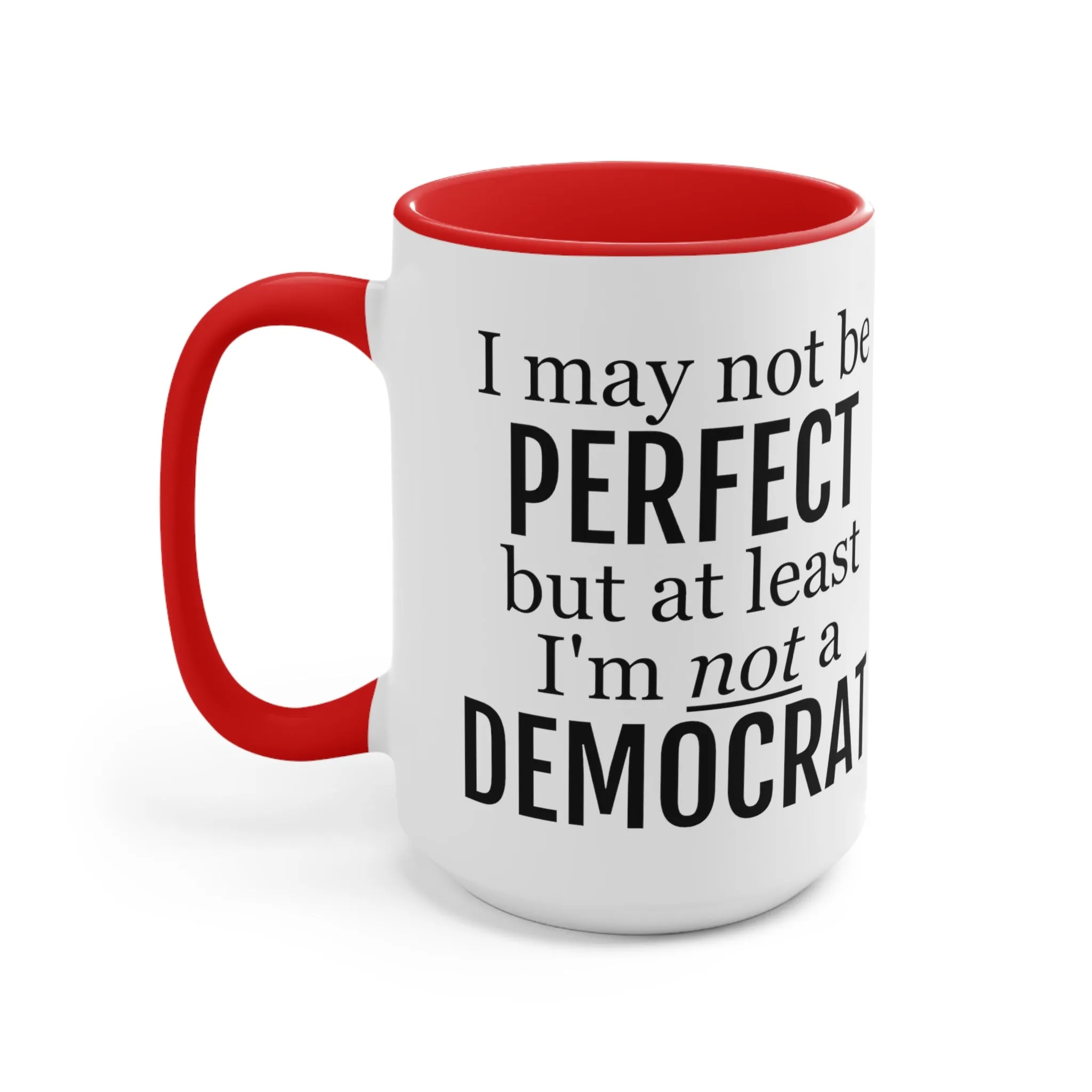 I May Not Be Perfect, But At Least I'm Not A Democrat Mug (2 sizes, 3 colors)