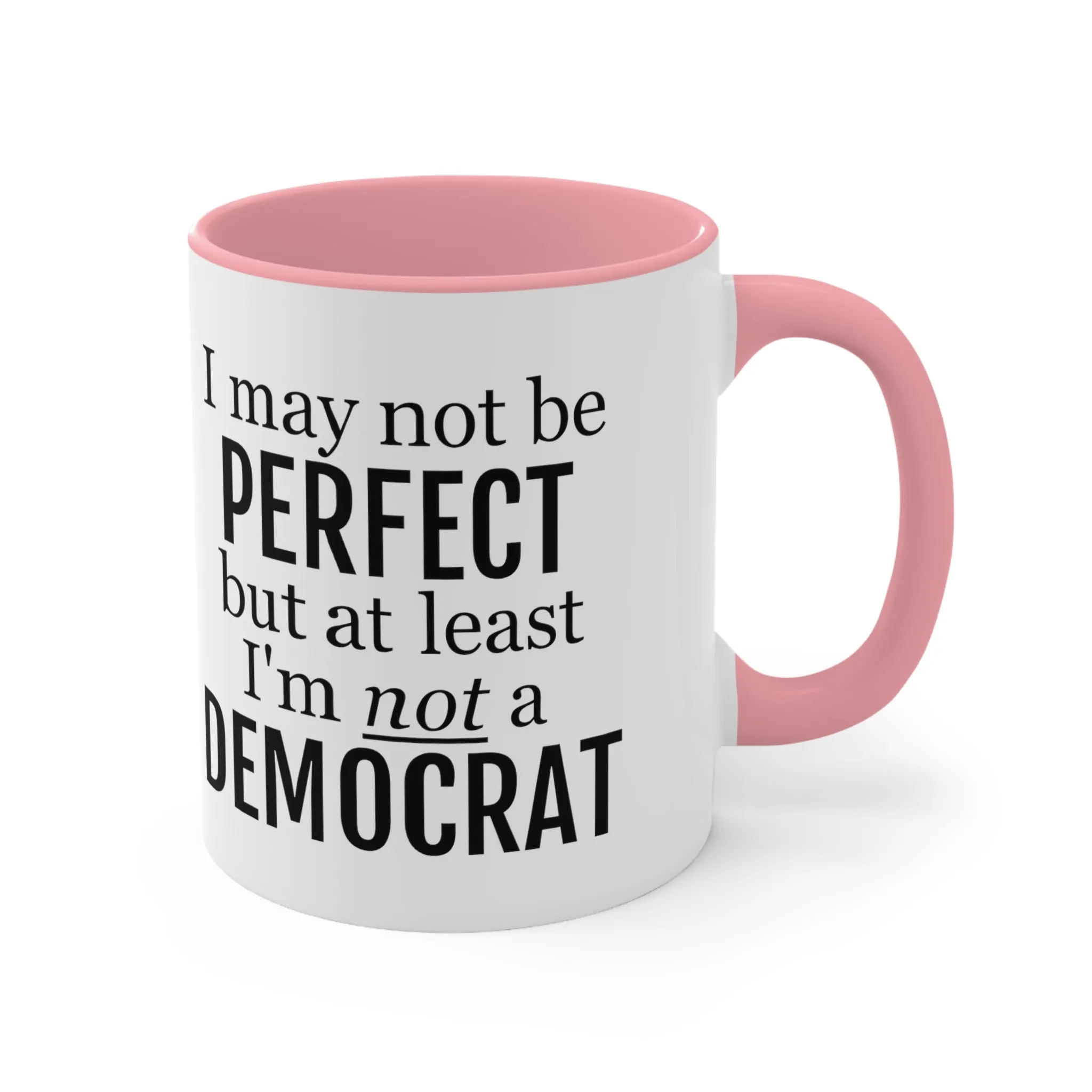 I May Not Be Perfect, But At Least I'm Not A Democrat Mug (2 sizes, 3 colors)