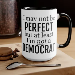 I May Not Be Perfect, But At Least I'm Not A Democrat Mug (2 sizes, 3 colors)